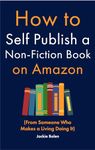 How to Self Publish a Non-Fiction Book on Amazon: (From Someone Who Makes a Living Doing It) (Level up your knowledge)