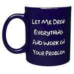 Funny Engraved Office Mug - Let Me Drop Everything and Work On Your Problem - Gift Ideas for Mom, Dad, Boss, Coworker, Friends Men and Women, Him or Her