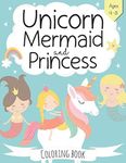 Unicorn, Mermaid and Princess Coloring Book: For Kids Ages 4-8