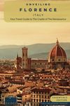 Unveiling Florence - Italy: Your Travel Guide to the Cradle of The Renaissance - Essentials Edition: Artistic Marvels, Breathtaking Landscapes, and ... Guides for the Ultimate Italian Adventure)