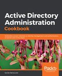 Active Directory Administration Cookbook: Actionable, proven solutions to identity management and authentication on servers and in the cloud