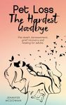 Pet Loss The Hardest Goodbye: Pet death, bereavement, grief recovery and healing for adults. (The Pet Loss Series - Support For When You Lose Your Best Friend)