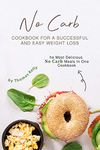 No Carb Cookbook For A Successful And Easy Weight Loss: The Most Delicious No Carb Meals In One Cookbook