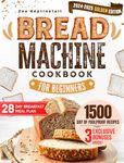 Bread Machine Cookbook for Beginners: Unleash Your Bread Machine's Potential: 1500 Days of Foolproof, Preservative-Free Recipes with Easy-to-Follow Guides and Expert Tips for Perfect Homemade Bread