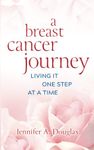 A Breast Cancer Journey: Living It One Step at a Time