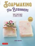 Soap Making for Beginners: 100% Pure Soaps to Make at Home (45 All-Natural Soap Recipes)