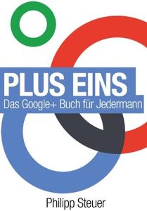 Plus Eins: Das Google+ Buch für Jedermann (German Edition)