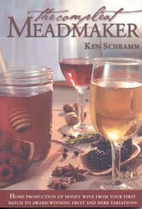 The Compleat Meadmaker : Home Production of Honey Wine From Your First Batch to Award-winning Fruit and Herb Variations