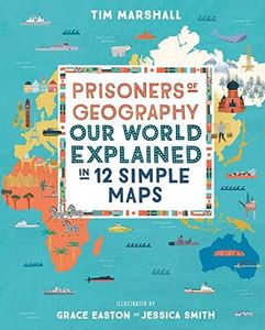 Prisoners of Geography: Our World Explained in 12 Simple Maps