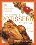 Ultimate Rotisserie Cookbook: 300 Mouthwatering Recipes for Making the Most of Your Rotisserie Oven (Non)