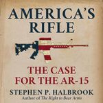 America's Rifle: The Case for the AR-15