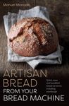 Artisan Bread from Your Bread Machine: Quick, easy and excellent bread at home, including sourdough (Head Start)