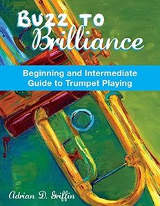 Buzz to Brilliance: A Beginning and Intermediate Guide to Trumpet Playing