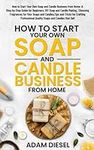 How to Start Your Own Soap and Cand