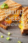 A New Grilled Cheese Sandwich Experience: 50 Amazing Grilled Cheese Sandwiches Recipes