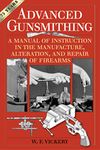 Advanced Gunsmithing: A Manual of Instruction in the Manufacture, Alteration, and Repair of Firearms (75th Anniversary Edition)