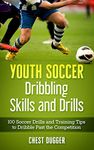 Youth Soccer Dribbling Skills and Drills: 100 Soccer Drills and Training Tips to Dribble Past the Competition (Next Level Soccer Book 7)