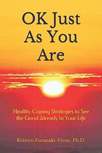 OK Just As You Are: Healthy Coping Strategies to See the Good Already In Your Life