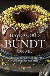 Have A Good Bundt on Me: 25 Amazing Bundt Cake Recipes You Can Enjoy Any Time