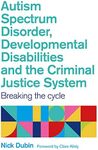 Autism Spectrum Disorder, Developmental Disabilities, and the Criminal Justice System: Breaking the Cycle