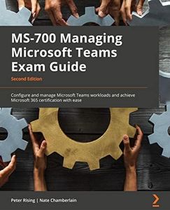 MS-700 Managing Microsoft Teams Exam Guide - Second Edition: Configure and manage Microsoft Teams workloads and achieve Microsoft 365 certification with ease