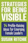 Strategies for Being Visible:14 Profile-Raising Ideas for Emerging Female Leaders