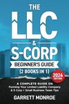 The LLC & S-Corp Beginner's Guide: A Complete Guide On Forming Your Limited Liability Company & S-Corp + Small Business Taxes Tips (How to Start a Business)