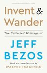 Invent and Wander: The Collected Writing: The Collected Writings of Jeff Bezos, With an Introduction by Walter Isaacson [Hardcover] Bezos, Jeff and Isaacson, Walter