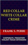 Red Collar White Collar Crime: CORPORATE, PREDATORY VIOLENT FRAUD OFFENDERS