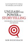 Unleash the Power of Storytelling: Win Hearts, Change Minds, Get Results