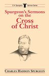 Spurgeon's Sermons on the Cross of Christ (C.H. Spurgeon Sermon Series)