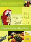 The Healthy Bird Cookbook: A Lifesaving Nutritional Guide & Recipe Collection