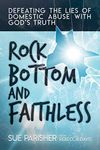 Rock Bottom and Faithless: Defeating the Lies of Domestic Abuse with God’s Truth