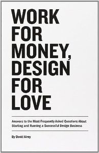 Work for Money, Design for Love: Answers to the Most Frequently Asked Questions About Starting and Running a Successful Design Business (Voices That Matter)