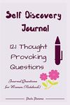 Self Discovery Journal: 121 Thought Provoking Questions: Journal Questions for Women (Notebook)