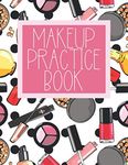 Makeup Practice Book: Blank Face Chart to Practice Makeup, Sheets, for Beginners, Teen, Kids, Makeup Artist. Create Creative, Neutral Makeup, Cosplay and Many More!