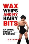 Wax, Whips and my Hairy Bits: An erotic comedy of errors: 1 (Wax and Whips)