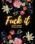 Fuck It 2025 Planner For Tired-Ass Women: Funny Weekly and Monthly Organizer with Sweary Affirmations and Badass Quotations