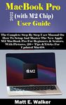 MacBook Pro 2022 (with M2 Chip) User Guide: The Complete Step By Step User Manual On How To Setup And Master The New Apple M2 MacBook Pro For Beginners ... &Tricks (Tech And Mobile Devices Guides 7)