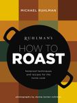 Ruhlman's How to Roast: Foolproof T