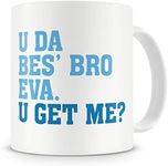 "U Da Bes' Bro Eva, U Get Me?" Brother Mug - Birthday Mug Gift/Present For Big Or Small/Little Brother - 20th/30th/40th/50th/60th/70th/80th - Funny / Novelty / Humour / Cheeky / Joke Style Brother Mug - Coffee / Tea Mug For Home or Work/Office (Blue)