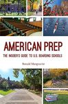 American Prep: The Insider's Guide to U.S. Boarding Schools (Boarding School Guide, American Schools)