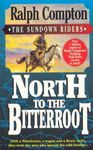 North To The Bitterroot: With a Winchester, a Wagon and a Bowie Knife, They Were the Men Who Opened the Wild Frontier... (The Sundown Riders Book 1)