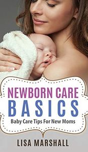 Newborn Care Basics: Baby Care Tips For New Moms (3)