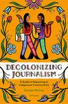 Decolonizing Journalism: A Guide to Reporting in Indigenous Communities