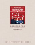 America's Test Kitchen 25th Anniversary Cookbook: 500 Recipes That Changed the Way America Cooks