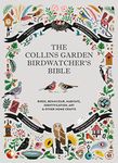 The Collins Garden Birdwatcher’s Bible: A Practical Ornithology Guide to Identifying and Understanding Garden Birds