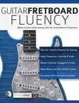 Guitar Fretboard Fluency: Master Creative Guitar Soloing, Intervals, Scale Patterns and Sequences