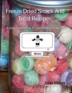 Freeze Dried Snack And Treat Recipes: A Companion Book To John In Bibs on YouTube