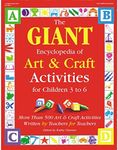 The Giant Encyclopedia of Art & Craft for Children 3 to 6: More Than 500 Art & Craft Activities Written for Teachers by Teachers